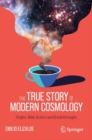 Image for The true story of modern cosmology  : origins, main actors and breakthroughs