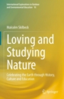 Image for Loving and studying nature  : celebrating the earth through history, culture and education