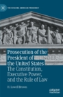 Image for Prosecution of the President of the United States  : the Constitution, executive power, and the rule of law