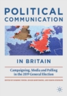Image for Political Communication in Britain: Campaigning, Media and Polling in the 2019 General Election