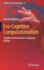 Image for Eco-Cognitive Computationalism : Cognitive Domestication of Ignorant Entities