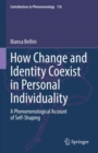 Image for How Change and Identity Coexist in Personal Individuality: A Phenomenological Account of Self-Shaping