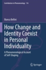 Image for How Change and Identity Coexist in Personal Individuality : A Phenomenological Account of Self-Shaping