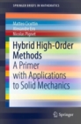 Image for Hybrid High-Order Methods : A Primer with Applications to Solid Mechanics