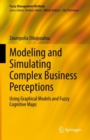 Image for Modeling and Simulating Complex Business Perceptions: Using Graphical Models and Fuzzy Cognitive Maps