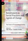 Image for Remittances as Social Practices and Agents of Change : The Future of Transnational Society
