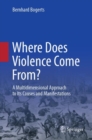 Image for Where Does Violence Come From?: A Multidimensional Approach to Its Causes and Manifestations