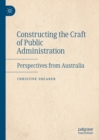 Image for Constructing the craft of public administration: perspectives from Australia