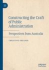 Image for Constructing the Craft of Public Administration : Perspectives from Australia