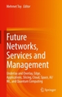 Image for Future Networks, Services and Management: Underlay and Overlay, Edge, Applications, Slicing, Cloud, Space, AI/ML, and Quantum Computing