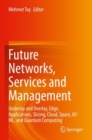 Image for Future Networks, Services and Management : Underlay and Overlay, Edge, Applications, Slicing, Cloud, Space, AI/ML, and Quantum Computing