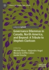 Image for Governance dilemmas in Canada, North America, and beyond: a tribute to Stephen Clarkson
