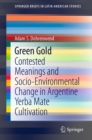 Image for Green Gold: Contested Meanings and Socio-Environmental Change in Argentine Yerba Mate Cultivation