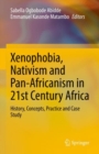 Image for Xenophobia, Nativism and Pan-Africanism in 21st Century Africa : History, Concepts, Practice and Case Study