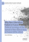 Image for Why Neo-Liberalism Failed in France : Political Sociology of the Spread of Neo-liberal Ideas in France (1974–2012)