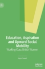 Image for Education, aspiration and upward social mobility  : working class British Pakistani women