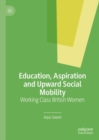 Image for Education, aspiration and upward social mobility: working class British Pakistani women