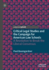 Image for Critical legal studies and the campaign for American Law Schools: a revolution to break the liberal consensus