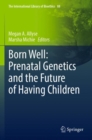 Image for Born Well: Prenatal Genetics and the Future of Having Children