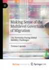 Image for Making Sense of the Multilevel Governance of Migration : City Networks Facing Global Mobility Challenges