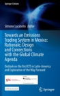 Image for Towards an Emissions Trading System in Mexico: Rationale, Design and  Connections with the  Global Climate Agenda : Outlook on the first ETS in Latin-America and Exploration of the Way Forward