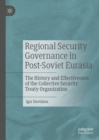 Image for Regional Security Governance in Post-Soviet Eurasia: The History and Effectiveness of the Collective Security Treaty Organization