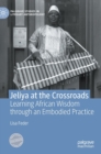 Image for Jeliya at the crossroads  : learning African wisdom through an embodied practice