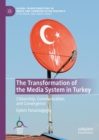 Image for The transformation of the media system in Turkey: citizenship, communication, and convergence