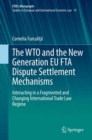 Image for WTO and the New Generation EU FTA Dispute Settlement Mechanisms: Interacting in a Fragmented and Changing International Trade Law Regime