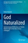 Image for God Naturalized : Epistemological Reflections on Theistic Belief in light of the New Science of Religion