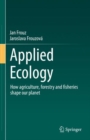Image for Applied Ecology : How agriculture, forestry and fisheries shape our planet