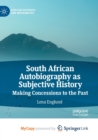 Image for South African Autobiography as Subjective History : Making Concessions to the Past