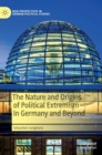 Image for The nature and origins of political extremism in Germany and beyond