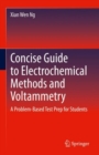 Image for Concise Guide to Electrochemical Methods and Voltammetry : A Problem-Based Test Prep for Students