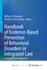 Image for Handbook of Evidence-Based Prevention of Behavioral Disorders in Integrated Care : A Stepped Care Approach