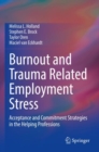 Image for Burnout and Trauma Related Employment Stress : Acceptance and Commitment Strategies in the Helping Professions