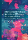 Image for Interrogating Psychiatric Narratives of Madness: Documented Lives