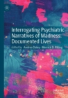 Image for Interrogating Psychiatric Narratives of Madness : Documented Lives
