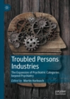 Image for Troubled Persons Industries: The Expansion of Psychiatric Categories Beyond Psychiatry