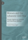 Image for Women and the Lebanese Civil War: Female Fighters in Lebanese and Palestinian Militias