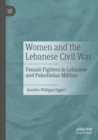 Image for Women and the Lebanese Civil War : Female Fighters in Lebanese and Palestinian Militias