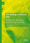 Image for The Making of Barbara Pym: Oxford, the War Years, and Post-War Austerity