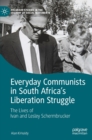 Image for Everyday communists in South Africa&#39;s liberation struggle  : the lives of Ivan and Lesley Schermbrucker