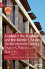 Image for Alcohol in the Maghreb and the Middle East since the nineteenth century  : disputes, policies and practices
