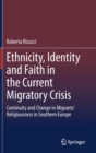 Image for Ethnicity, Identity and Faith in the Current Migratory Crisis : Continuity and Change in Migrants’ Religiousness in Southern Europe