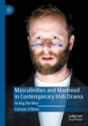 Image for Masculinities and manhood in contemporary Irish drama  : acting the man