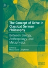 Image for The Concept of Drive in Classical German Philosophy: Between Biology, Anthropology, and Metaphysics