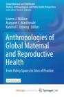 Image for Anthropologies of Global Maternal and Reproductive Health : From Policy Spaces to Sites of Practice