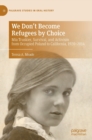 Image for We don&#39;t become refugees by choice  : Mia Truskier, survival, and activism from occupied Poland to California, 1920-2014
