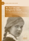 Image for We Don&#39;t Become Refugees by Choice: Mia Truskier, Survival, and Activism from Occupied Poland to California, 1920-2014